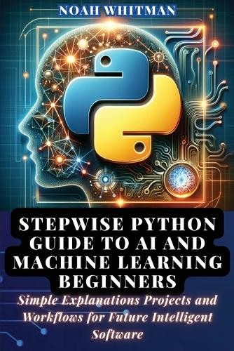 Python Imports List Noah Whitman Stepwise Python Guide to AI and Machine Lea (Paperback ...