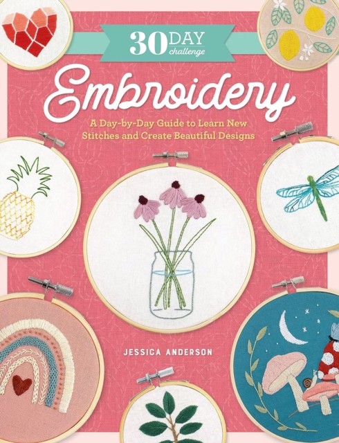 30 Day Challenge: Embroidery : A Day-By-Day Guide To Learn New Stitches And Create Beautiful Designs Jessica Anderson - Image 5
