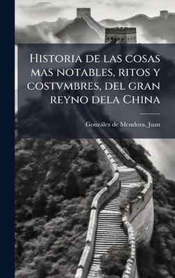 Historia de las cosas mas notables, ritos y costvmbres, del gran reyno dela Chin
