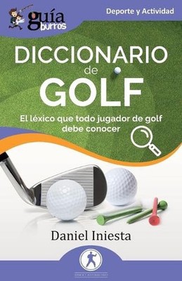 GuaBurros: Diccionario de Golf: El l?xico que todo jugador de golf debe conocer 