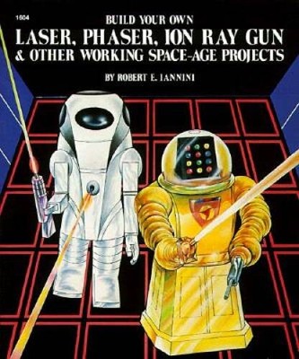 Build Your Own Laser, Phaser, Ion Ray Gun and Other Working Space Age P - GOOD