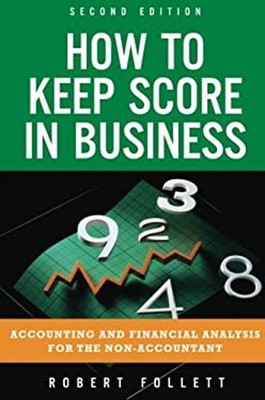 How to Keep Score in Business : Accounting and Financial Analysis