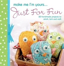 Make Me I'm Yours... Just for Fun : 20 Handmade Projects to Stitc