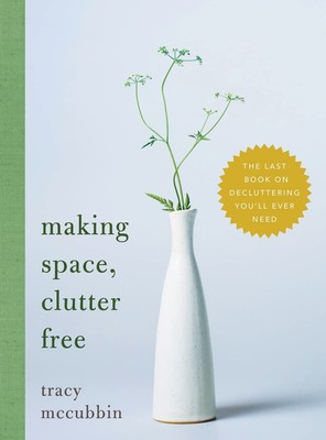 Making Space Clutter Free: The Last Book on Decluttering You'll Ever Need