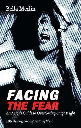 Facing the Fear: An Actor's Guide to Overcoming Stage Fright - Bella Merlin