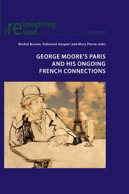 George Moore's Paris and his Ongoing French Connections Michel Brunet (u. a.)