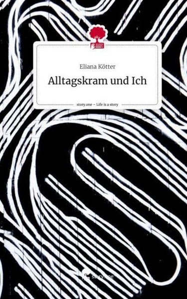 Alltagskram Und Ich. Life Is A Story - Story.One Eliana KöTter-image