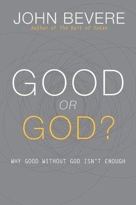 Good or God?: Why Good Without God Isn'..., John Bevere