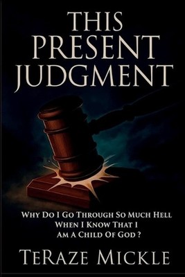 This Present Judgment: Why Do I Go Through So Much Hell When I Know That I Am a