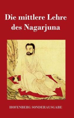 Die Mittlere Lehre Des Nagarjuna