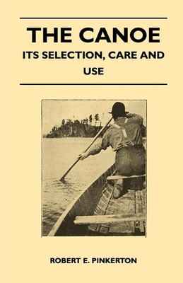 The Canoe - Its Selection, Care and Use Robert E. Pinkerton Taschenbuch Englisch