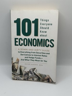 101 Things Everyone Should Know About Economics A Down and Dirty Guide By Peter