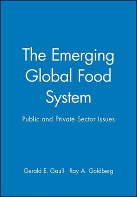 The Emerging Global Food System: Public and Private Sector Issues by Gerald E. G