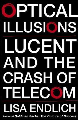 Optical Illusions: Lucent and the Crash of Telecom by Endlich, Lisa