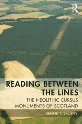 Reading Between the Lines: The Neolithic Cursus Monuments of Scotland by Kenneth