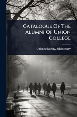 Catalogue Of The Alumni Of Union College -  NEW Union Universit 2025-05-22