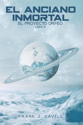 El anciano inmortal: (El Proyecto Orfeo, Libro 8) by Frank J. Cavill (Spanish) P