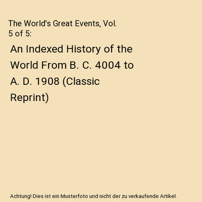 The World's Great Events, Vol. 5 of 5: An Indexed History of the World From B. C