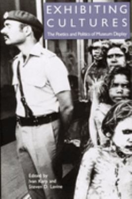 Exhibiting Cultures : The Poetics and Politics of Museum Display