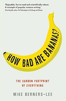 How Bad are Bananas?: The Carbon Footprint of Everything - Berners-Lee, Mike