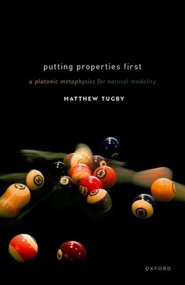 Putting Properties First: A Platonic Metaphysics for Natural Modality by Matthew
