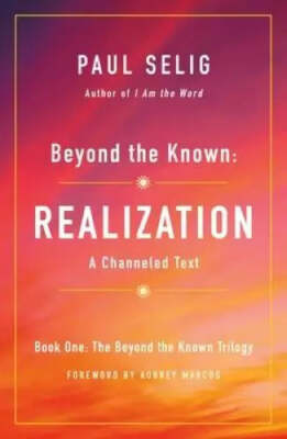 Beyond the Known: Realization: A Channeled Text by Paul Selig 2019