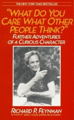 What Do You Care What Other People Think? Richard P. Feynman 1989