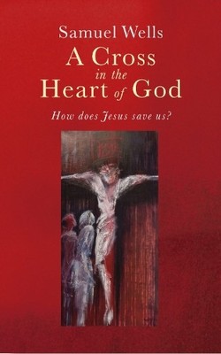 Samuel Wells A Cross in the Heart of God (Paperback)