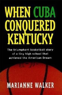 When Cuba Conquered Kentucky: The Triumphant Basketball Story of a Tiny H - GOOD