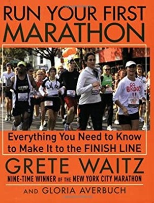 Run Your First Marathon : Everything You Need to Know to Make It