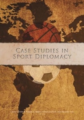 Case Studies in Sport Diplomacy by Michael Sam, Steven Jackson, Robert Baker ...