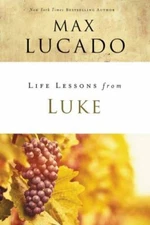 Life Lessons from Luke: Jesus, the Son of Man by Lucado, Max