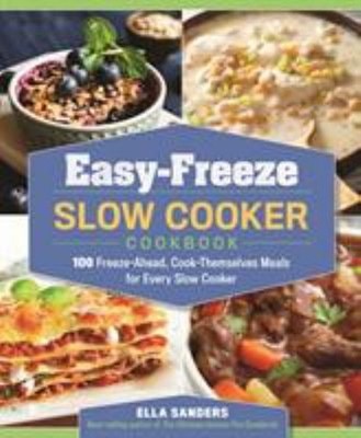 Easy-Freeze Slow Cooker Cookbook : 100 Freeze-Ahead, Cook-Themsel