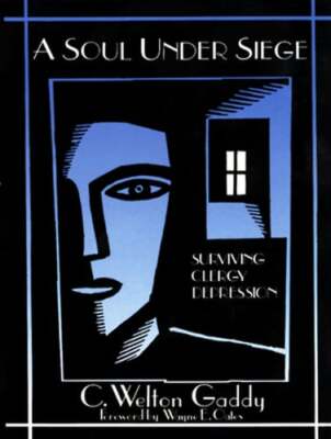 A Soul Under Siege: Surviving Clergy Depression by C Welton Gaddy: New