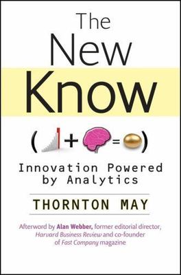 The New Know: Innovation Powered by Analytics by May, Thornton