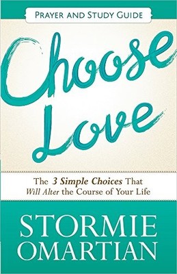 Choose Love Prayer and Study Guide:..., Stormie Omartia