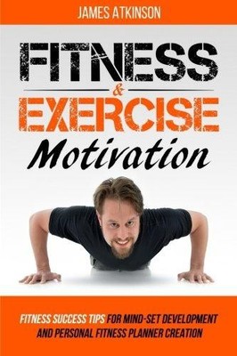 Fitness & Exercise Motivation: Fitness Success Tips for... - Atkinson, James