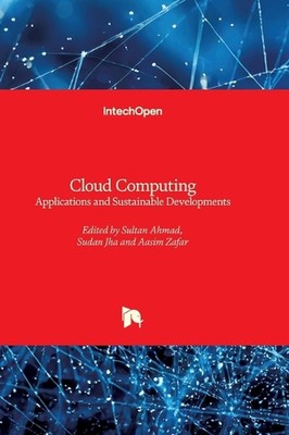 Cloud Computing - Applications and Sustainable Developments by Sultan Ahmad Hard
