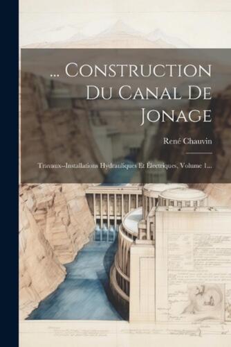 ... Construction Du Canal De Jonage: Travaux--installations Hydrauliques Et ?lec - 第 1/1 張圖片