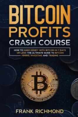 Bitcoin Profits Crash Course: Learn How to Make Money With Bitcoin in 7 Days ...