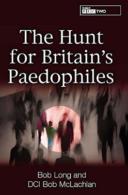 The Hunt for Britain's Paedophiles,Bob Long, Bob McLachlan