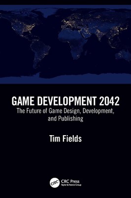 Game Development 2042: The Future of Game Design, Development, and Publishing by