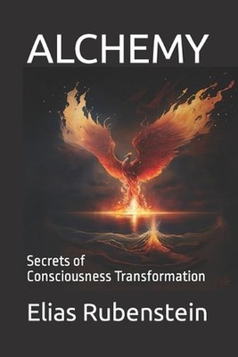 Alchemy: Secrets of Consciousness Transformation by Elias Rubenstein Paperback B