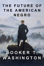 THE FUTURE OF THE AMERICAN NEGRO By Booker T. Washington
