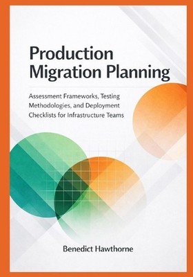 Production Migration Planning: Assessment Frameworks, Testing Methodologies, and