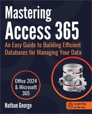 Mastering Access 365: An Easy Guide to Building Efficient Databases for Managing