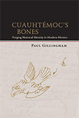 Cuauhtémoc's Bones: Forging National Identity in Modern Mexico (Diálogos S...