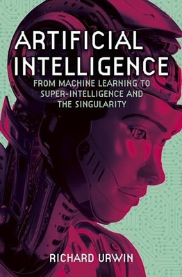 Richard Urwin - Artificial Intelligence   From Machine Learning to Sup - B245z