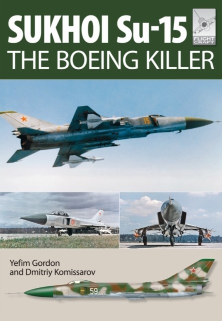 Flight Craft 5: Sukhoi Su-15: The 'Boeing Killer' by Yefim Gordon