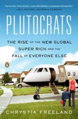 Plutocrats: The Rise of the New Global Super-Rich and the Fall of E - VERY GOOD